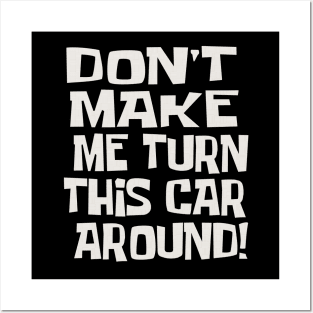 Dad Quotes - Don't Make Me Turn This Car Around! Posters and Art